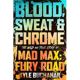Blood, Sweat & Chrome: The Wild and True Story of Mad Max: Fury Road