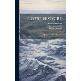 Notre Histoire: Québec-canada, Volume 6... (French Edition)
