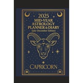 2025 Mid-Year Astrology Planner & Diary: Capricorn (July–December Edition): Astrological Guide, Monthly Horoscopes, Reflection & Gratitude Worksheets, Practical Templates — Capricorn Zodiac