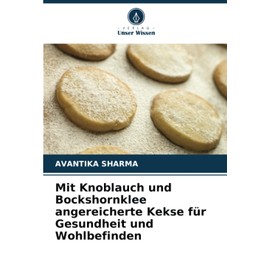 Mit Knoblauch und Bockshornklee angereicherte Kekse für Gesundheit und Wohlbefinden (German Edition)