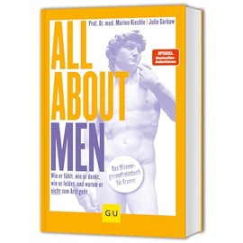 All About Men: Wie er fühlt, wie er denkt, wie er leidet, und warum er nicht zum Arzt geht