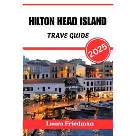 HILTON HEAD ISLAND TRAVEL GUIDE 2025: Discover South Carolina’s Barrier Island Jewel With Confidence And Purpose