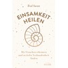 Einsamkeit heilen: Die Ursachen erkennen und zu tiefer Verbundenheit finden