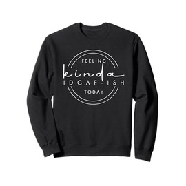 feeling kinda idgaf-ish today Sweatshirt