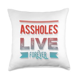 Assholes Live Forever Shirt Funny Sarcastic Shirts Assholes Live Forever Funny Sarcastic Jokes Throw Pillow, 18x18, Multicolor