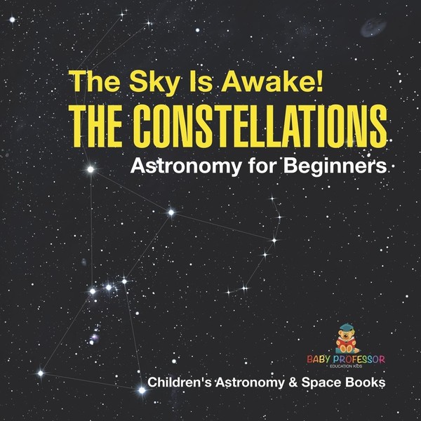 The Sky Is Awake! The Constellations - Astronomy for Beginners