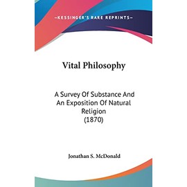 Vital Philosophy: A Survey Of Substance And An Exposition Of Natural Religion (1870)