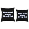 Weak Good Makes Strong Evil Throw Pillow