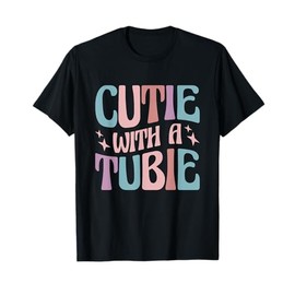 Cutie With A Tubie Feeding Tube T-Shirt