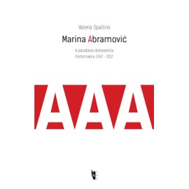 Marina Abramovi?. Il paradosso dell'assenza. Performance 1967-2017 (Metamorfosi)