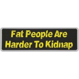 Funny Bumper Sticker: Fat People are Harder to Kidnap