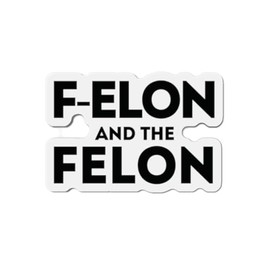 F-Elon and The Felon Car Magnet Anti-Trump Anti Elon Political Magnet