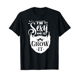 I'm Sexy And I Grow It Slogan - Funny Hipster Beard Quoting T-Shirt