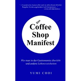 Das Coffee Shop Manifest: Wie man in der Gastronomie überlebt und andere Lebensweisheiten