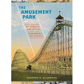 The Amusement Park: 900 Years of Thrills and Spills, and the Dreamers and Schemers Who Built Them