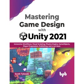 Mastering Game Design with Unity 2021: Immersive Workflows, Visual Scripting, Physics Engine, GameObjects, Player Progression, Publishing, and a Lot More (English Edition)