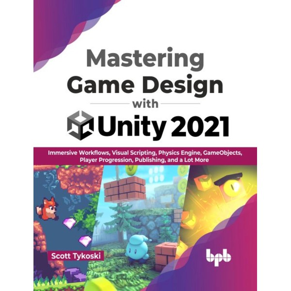 Mastering Game Design with Unity 2021: Immersive Workflows, Visual Scripting,