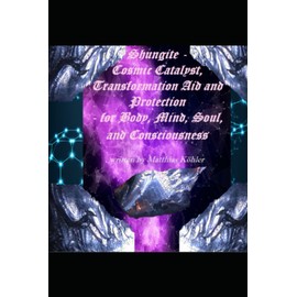  Shungite - Cosmic Catalyst, Transformation Aid and Protection - for Body, Mind, Soul, and Consciousness