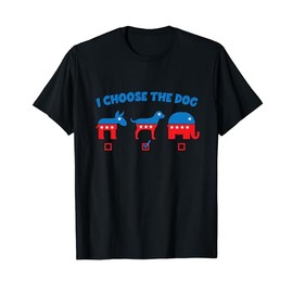 I Choose Dog Not Donkey Nor Elephant Democrat Republican T-Shirt