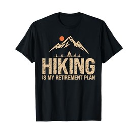 Hiking Is My Retirement Plan Hiking Funny Hiker Retired T-Shirt