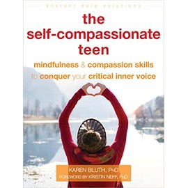 The Self-Compassionate Teen: Mindfulness and Compassion Skills to Conquer Your Critical Inner Voice (The Instant Help Solutions Series)