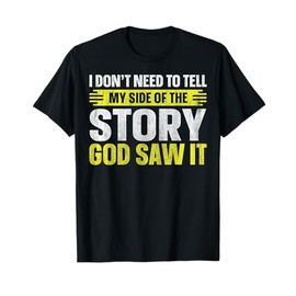 I Don't Need To Tell My Side Of The Story God Saw It T-Shirt