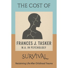 The Cost of Survival: Reclaiming Life After Childhood Trauma