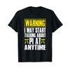 Warning I May Start Talking About PI At Anytime T-Shirt
