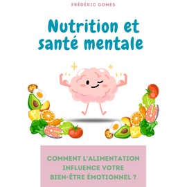  Nutrition et santé mentale : Comment l'alimentation influence votre bien-être émotionnel (French Edition)