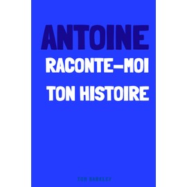 Antoine, raconte moi ton histoire