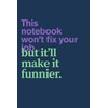 Sarcastic Work Notebook - This Notebook Won't Fix Your Job...
