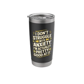 I Don’t Struggle With Anxiety I'M Actually Pretty Good At It Stainless Steel Insulated Tumbler