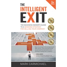 The Intelligent Exit: The Business Owner's Guide To A Winning Strategy For Selling Your Company (2nd Edition)