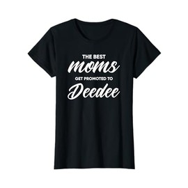 Deedee Shirt Gift: The Best Moms Get Promoted To T-Shirt