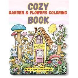 Cozy Garden & Flower Coloring Book: 5 - 50 Relaxing Coloring Pages Collection of Beautiful Garden Scenes and Blooming Flowers for Stress Relief and Mindful Coloring
