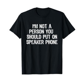 I'm Not A Person You Should Put On Speakerphone Funny T-Shirt