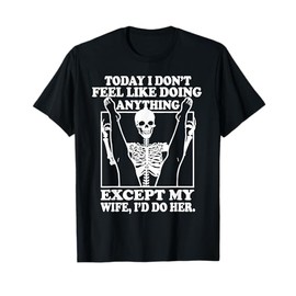 Today I Don't Feel Like Doing Anything Except My Wife T-Shirt