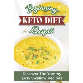 Beginning Keto diet Recipes: Discover The Yummy Easy Swallow Recipes: Easy Recipes For Oral Eating