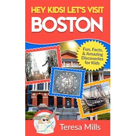 Hey Kids! Let's Visit Boston: Fun Facts and Amazing Discoveries for Kids (Hey Kids! Let's Visit Travel Books #11)