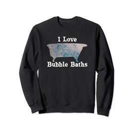 I Love Bubble Baths Gift Bathtub Bathe Old Fashioned Tub Sweatshirt