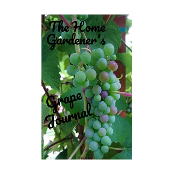 The Home Gardener's Grape Journal: 5x8 70 Page notebook journal