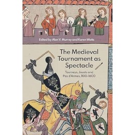 The Medieval Tournament as Spectacle: Tourneys, Jousts and Pas d'Armes, 1100-1600