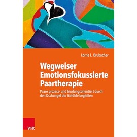 Wegweiser Emotionsfokussierte Paartherapie: Paare prozess- und bindungsorientiert durch den Dschungel der Gefühle begleiten