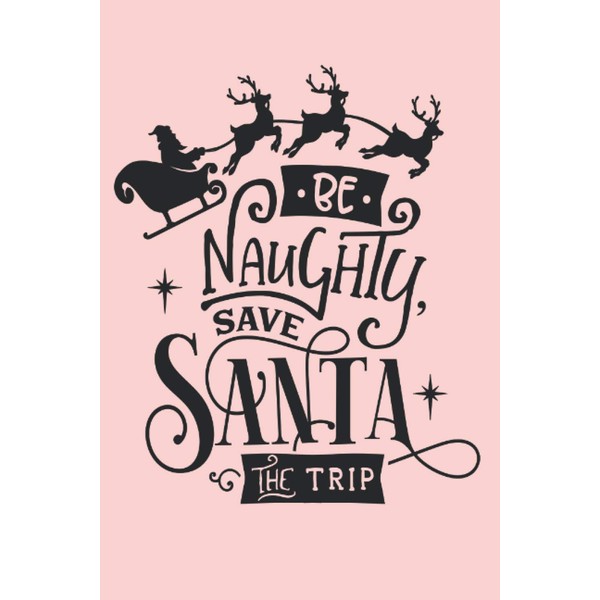 Be Naughty Save Santa The Trip: Light Red Lined Journal,