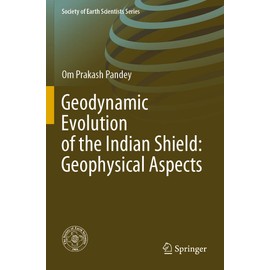Geodynamic Evolution of the Indian Shield: Geophysical Aspects (Society of Earth Scientists Series)