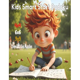 Kids Smart Start Sudoku: Over 500 Exciting Number Puzzles for Young Minds: A Fun Collection of Logic Challenges & Critical Thinking Games for Children | 4x4 6x6 9x9
