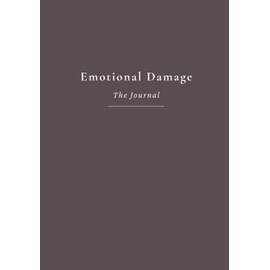 Emotional Damage: A Guided Journal for Healing, Mental Health, and Emotional Growth