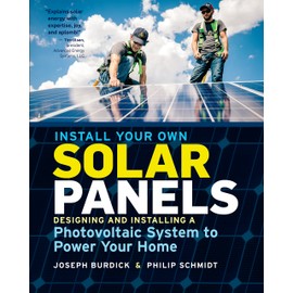Install Your Own Solar Panels: Designing and Installing a Photovoltaic System to Power Your Home