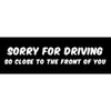 CafePress Sorry for Driving SO Close to The F Bumper