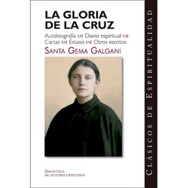 La gloria de la cruz. Autobiografía. Diario espiritual. Cartas. Éxtasis. Otros escritos de Santa Gema Galgani